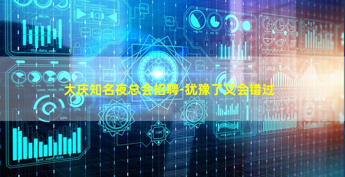 大庆知名夜总会招聘-犹豫了又会错过